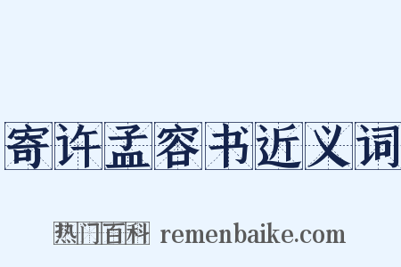寄许孟容书近义词是什么意思的图片